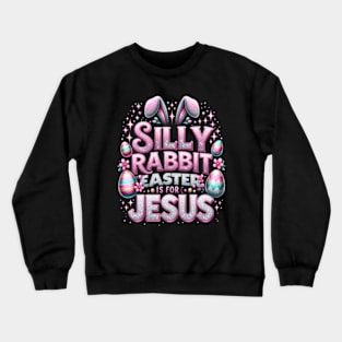 Silly Rabbit Easter Is For Jesus Crewneck Sweatshirt